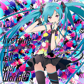 Tell Your World EP[̾]livetune feat. 鲻ߥ 